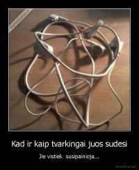 Kad ir kaip tvarkingai juos sudesi - Jie vistiek  susipainioja...