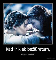 Kad ir kiek bežiūrėtum, - visada verksi.