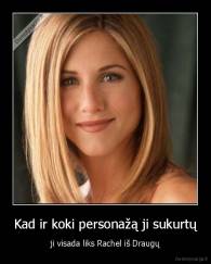 Kad ir koki personažą ji sukurtų - ji visada liks Rachel iš Draugų