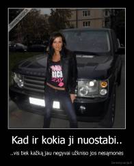 Kad ir kokia ji nuostabi.. - ..vis tiek kažką jau negyvai užkniso jos nesąmonės
