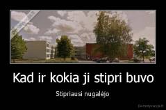 Kad ir kokia ji stipri buvo - Stipriausi nugalėjo