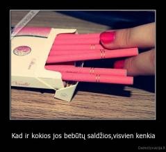 Kad ir kokios jos bebūtų saldžios,visvien kenkia - 
