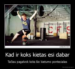 Kad ir koks kietas esi dabar - Tačiau pagalvok koks šio kietumo pontecialas