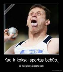 Kad ir koksai sportas bebūtų - jis reikalauja pastangų