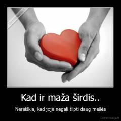 Kad ir maža širdis.. - Nereiškia, kad joje negali tilpti daug meilės