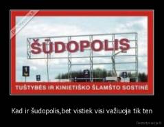 Kad ir šudopolis,bet vistiek visi važiuoja tik ten - 