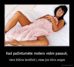 Kad pažintumėte moters vidini pasauli, - nėra būtina landžioti į visas jos kūno angas
