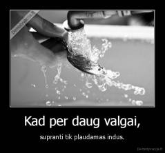 Kad per daug valgai, - supranti tik plaudamas indus.