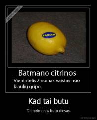 Kad tai butu - Tai betmenas butu dievas
