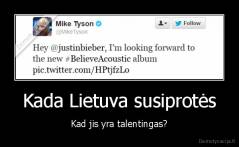 Kada Lietuva susiprotės - Kad jis yra talentingas?