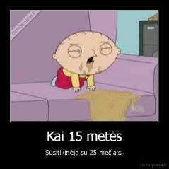 Kai 15 metės - Susitikinėja su 25 mečiais.
