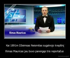 Kai 1891m Džeimsas Neismitas sugalvojo krepšinį - Rimas Mauricas jau buvo parengęs tris reportažus 