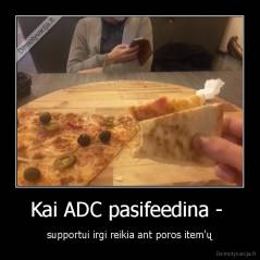 Kai ADC pasifeedina -  - supportui irgi reikia ant poros item'ų