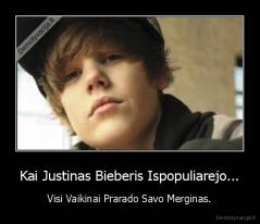 Kai Justinas Bieberis Ispopuliarejo... - Visi Vaikinai Prarado Savo Merginas.