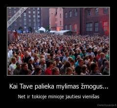 Kai Tave palieka mylimas žmogus... - Net ir tokioje minioje jautiesi vienišas