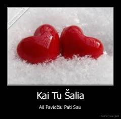 Kai Tu Šalia - Aš Pavidžiu Pati Sau