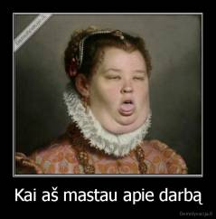 Kai aš mastau apie darbą - 