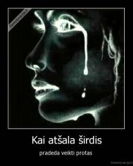 Kai atšala širdis - pradeda veikti protas 