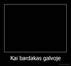 Kai bardakas galvoje - 