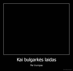 Kai bulgarkės laidas - Per trumpas