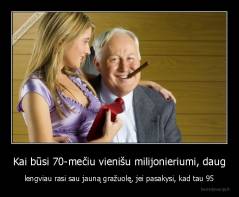Kai būsi 70-mečiu vienišu milijonieriumi, daug - lengviau rasi sau jauną gražuolę, jei pasakysi, kad tau 95