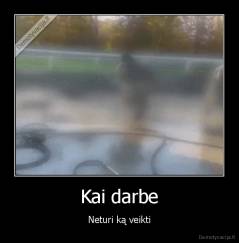 Kai darbe - Neturi ką veikti
