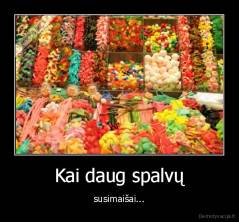Kai daug spalvų - susimaišai...