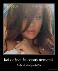 Kai dažnai žmogaus nematai  - Jis labai labai pasikeičia
