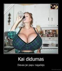 Kai didumas - Dievas jei papu negailejo