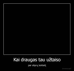 Kai draugas tau užtaiso - per stiprų kokteilį