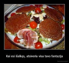 Kai esi išalkęs, atsiveria visa tavo fantazija - 