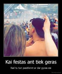 Kai festas ant tiek geras - Kad tu turi pasitikrint ar dar gyvas esi