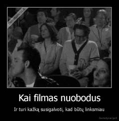 Kai filmas nuobodus - Ir turi kažką susigalvoti, kad būtų linksmiau