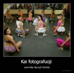 Kai fotografuoji  - pamiršęs išjungti blykstę