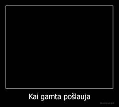 Kai gamta pošlauja - 