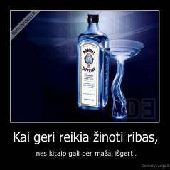 Kai geri reikia žinoti ribas, - nes kitaip gali per mažai išgerti.
