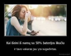 Kai išeini iš namų su 50% baterijos likučiu - ir tavo vakaras jau yra sugadintas.