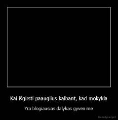 Kai išgirsti paauglius kalbant, kad mokykla - Yra blogiausias dalykas gyvenime