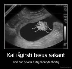 Kai išgirsti tėvus sakant - Kad dar nevėlu būtų padaryti abortą