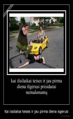 Kai issilaikai teises ir jau pirma diena isgerusi - 