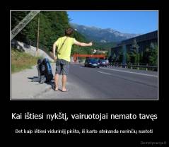Kai ištiesi nykštį, vairuotojai nemato tavęs - Bet kaip ištiesi vidurinijį piršta, iš karto atsiranda norinčių sustoti
