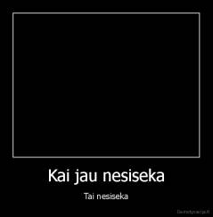 Kai jau nesiseka - Tai nesiseka