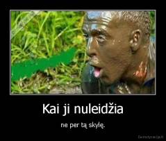 Kai ji nuleidžia - ne per tą skylę.