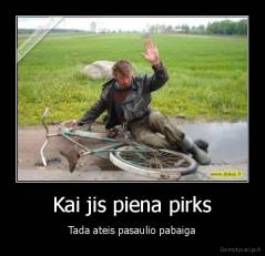 Kai jis piena pirks - Tada ateis pasaulio pabaiga