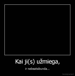 Kai ji(s) užmiega, - ir nebeatsibunda...
