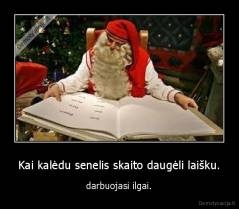 Kai kalėdu senelis skaito daugėli laišku. - darbuojasi ilgai.