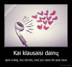 Kai klausaisi dainų - apie meilę, tau atrodo, kad jos visos tik apie tave