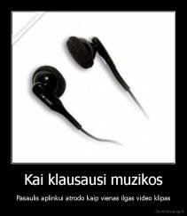 Kai klausausi muzikos - Pasaulis aplinkui atrodo kaip vienas ilgas video klipas