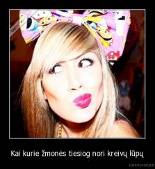 Kai kurie žmonės tiesiog nori kreivų lūpų - 