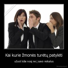 Kai kurie žmonės turėtų patylėti - užuot kiše nosį ne į savo reikalus